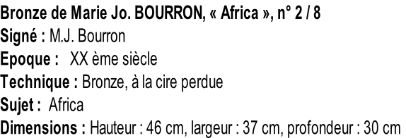 Bronze de Marie Jo. BOURRON, « Africa », n° 2 / 8 Signé : M.J. Bourron Epoque :   XX ème siècle Technique : Bronze, à la cire perdue Sujet :  Africa Dimensions : Hauteur : 46 cm, largeur : 37 cm, profondeur : 30 cm