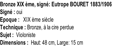 Bronze XIX ème, signé: Eutrope BOURET 1883/1906 Signé : oui Epoque :   XIX ème siècle Technique : Bronze, à la cire perdue Sujet :  Violoniste Dimensions :  Haut: 48 cm, Large: 15 cm