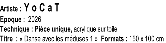 Artiste : Y o C a T Epoque :  2026  Technique : Pièce unique, acrylique sur toile Titre  : «&nbsp;Danse avec les méduses 1&nbsp;»  Formats : 150 x 100 cm