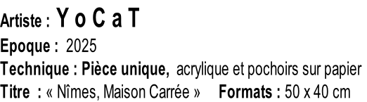 Artiste : Y o C a T Epoque :  2025  Technique : Pièce unique,  acrylique et pochoirs sur papier Titre  : «&nbsp;Nîmes, Maison Carrée&nbsp;»     Formats : 50 x 40 cm