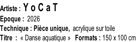 Artiste : Y o C a T Epoque :  2026  Technique : Pièce unique,  acrylique sur toile Titre  :  «&nbsp;Danse aquatique&nbsp;»   Formats : 150 x 100 cm