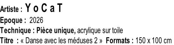 Artiste : Y o C a T Epoque :  2026  Technique : Pièce unique, acrylique sur toile Titre  : «&nbsp;Danse avec les méduses 2&nbsp;»  Formats : 150 x 100 cm