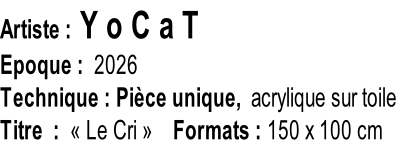 Artiste : Y o C a T Epoque :  2026  Technique : Pièce unique,  acrylique sur toile Titre  :  «&nbsp;Le Cri&nbsp;»    Formats : 150 x 100 cm